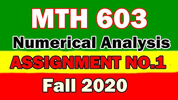 Mth603 assignment no 1 solution fall 2020 | mth603 assignment 1 solution 2020 | Numerical Analysis