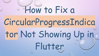 How to Fix a CircularProgressIndicator Not Showing Up in Flutter