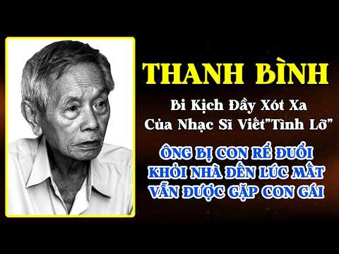 Thanh Bình – Nhạc Sĩ Viết"Tình Lỡ" Ông Bị Con Rể Đuổi Khỏi Nhà Đến Lúc Mất Vẫn Không Kịp Gặp Con Gái