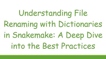 Understanding File Renaming with Dictionaries in Snakemake: A Deep Dive into the Best Practices