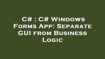 C# : C# Windows Forms App: Separate GUI from Business Logic