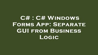 C# : C# Windows Forms App: Separate GUI from Business Logic