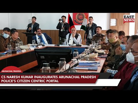 CS Naresh Kumar Inaugurates Arunachal Pradesh Police’s Citizen Centric Portal | East News