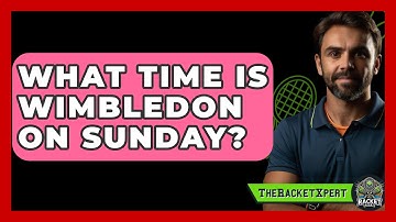 What Time Is Wimbledon On Sunday? - The Racket Xpert