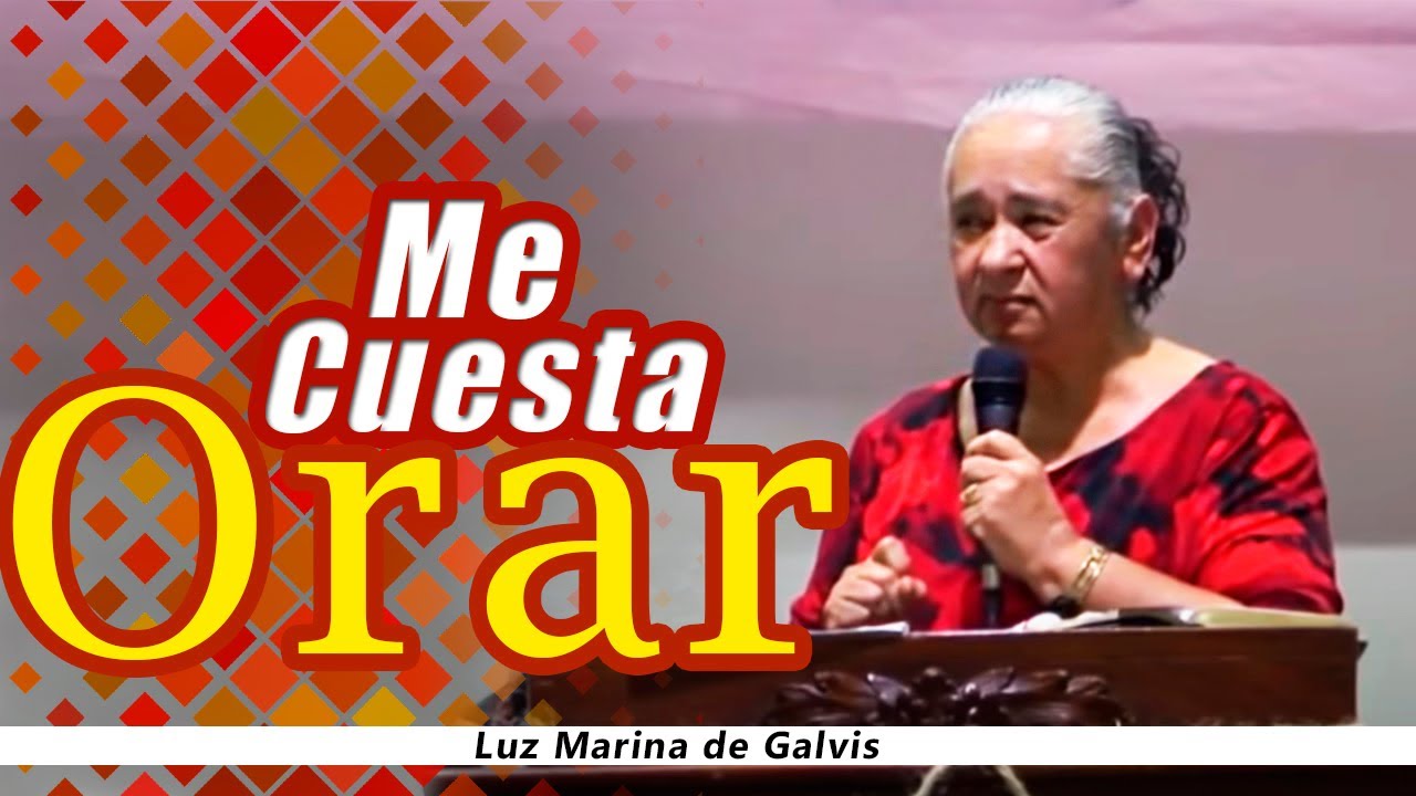 ¿Por qué me cuesta Orar? / Luz Marina de Galvis / Predicas cristianas