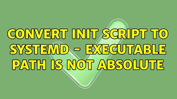 Convert init script to systemd - executable path is not absolute