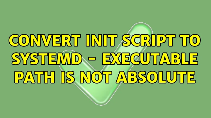 Convert init script to systemd - executable path is not absolute