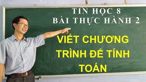 Hướng dẫn tin học 8 bài THỰC HÀNH 2 VIẾT CHƯƠNG TRÌNH ĐỂ TÍNH TOÁN