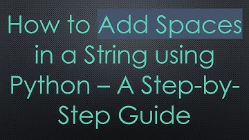 How to Add Spaces in a String using Python – A Step-by-Step Guide