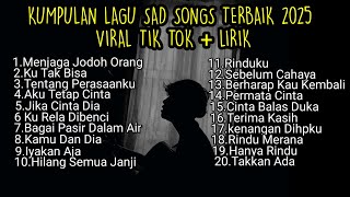KUMPULAN LAGU SAD SONGS TERBAIK 2025 LIRIK TIK TOK VIRAL || playlist lagu galau brutal download