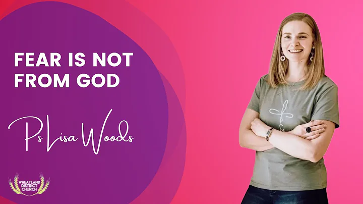 Fear is NOT from God ~ Ps Lisa Woods