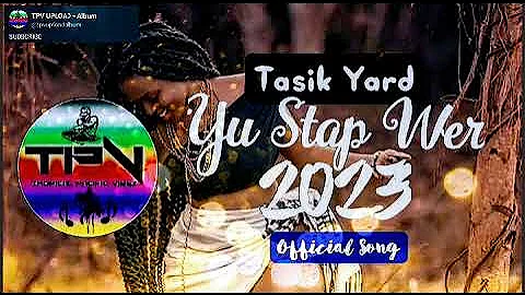 Yu stap wer-_-Tasik Yard (Official song) 2023 PNG latest music released 🇿🇦(TPV UPLOAD - Album)🇿🇦