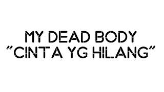 Lirik My dead body - Cinta yg Hilang