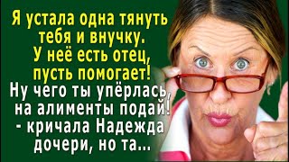 - Я устала тянуть на себе тебя и внучку. У неё есть отец, пусть помогает! – кричала Надежда дочери