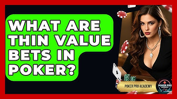 What Are Thin Value Bets In Poker? - Poker Pro Academy
