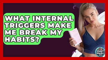 What Internal Triggers Make Me Break My Habits? - Habit Hacks Hub