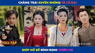 Chàng Trai Xuyên Không Về Cổ Đại Giúp Nữ Đế Bình Định Thiên Hạ