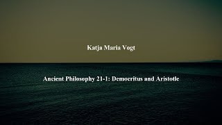 Ancient Philosophy Intro 21-1: Democritus and Aristotle by Katja Maria Vogt