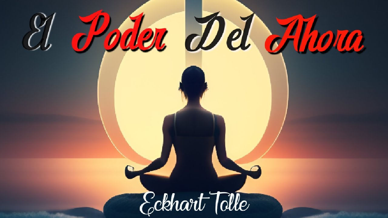 Resumen Por Capítulos del Libro: El Poder Del Ahora de Eckhart Tolle ...