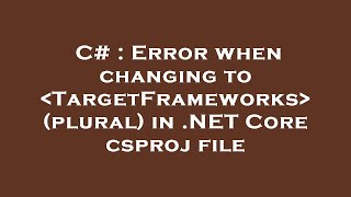 C# : Error when changing to  TargetFrameworks  (plural) in .NET Core csproj file