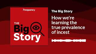 How we're learning the true prevalence of incest | The Big Story