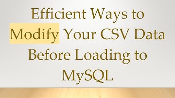 Efficient Ways to Modify Your CSV Data Before Loading to MySQL
