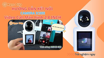 Hướng dẫn kết nối camera video call ICSEE chắc chắn thành công 100% | Camera Ngọc Diệp