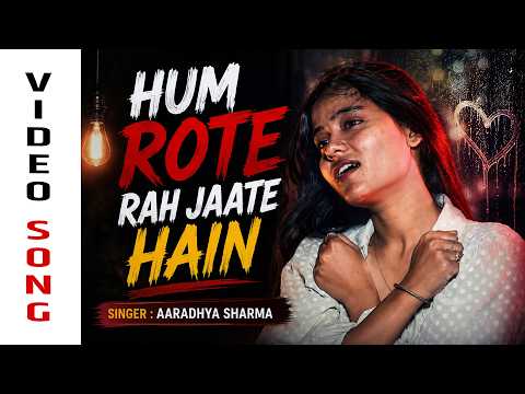 दर्द भरा बेवफाई का नग़मा HUM ROTE RAH JAATE HAIN | AARADHYA SHARMA | Sad Song | #bollywoodsongs