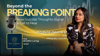 Beyond the Breaking Point- How suicidal Thoughts signal a Call to heal with Mridula Agarwal