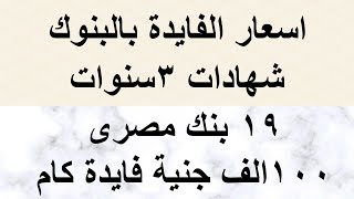 اعلى فايدة للشهادات 3 سنوات بالبنوك المصرية / الفايدة فى 19 بنك مصرى