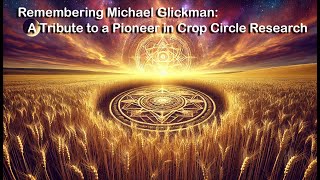 Remembering Michael Glickman: A Tribute to a Pioneer in Crop Circle Research