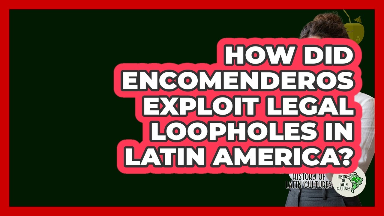 How Did Encomenderos Exploit Legal Loopholes In Latin America? - History Of Latin Cultures