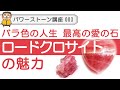 【パワーストーン講座 003】ロードクロサイト！インカローズ　バラ色の人生を象徴！最高レベルの愛の石を完全解説！