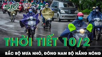 Thời Tiết Ngày 10/2: Bắc Bộ Có Mưa Nhỏ Và Sương Mù, Đông Nam Bộ Thời Tiết Nắng Nóng | SKĐS