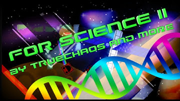 For Science II by TrueChaos and Dash Nation - Geometry Dash [2.1]