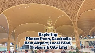 Exploring Phnom Penh, Cambodia | New Airport, Local Food, Skybars &amp; City Life!