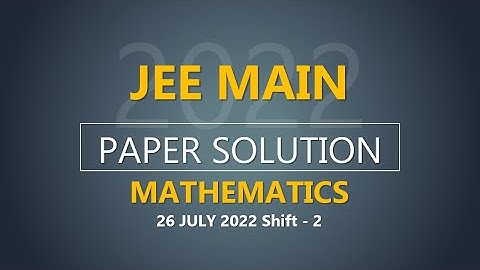 JEE Main-2022 Second Attempt Mathematics Video Solution |  26th July, Shift - 2 Paper Solution