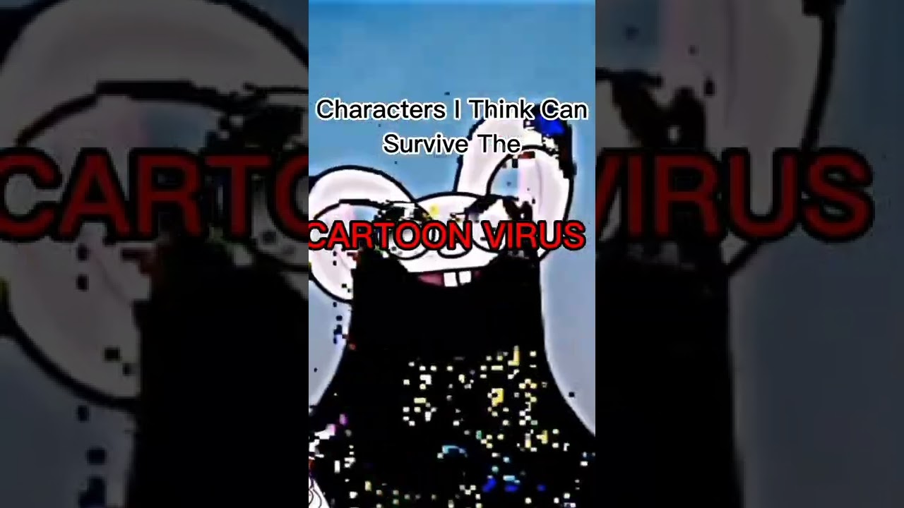 Characters i think could Survive the Cartoon Virus Pt 2