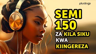 Semi 150 za Kila Siku: Jinsi ya Kujifunza Kiingereza kwa Haraka