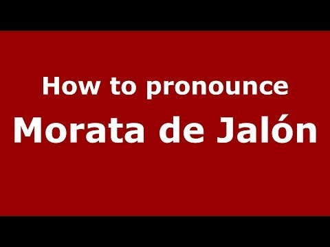 How to pronounce Morata de Jalón (Spanish/Spain) - PronounceNames.com