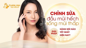 CHỈNH SỬA ĐẦU MŨI HẾCH, SỐNG MŨI THẤP - GIẢI PHÁP NÂNG MŨI LOẠI NÀO TỐT NHẤT HIỆN NAY