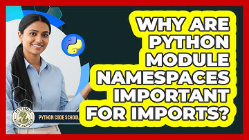 Why Are Python Module Namespaces Important For Imports? - Python Code School