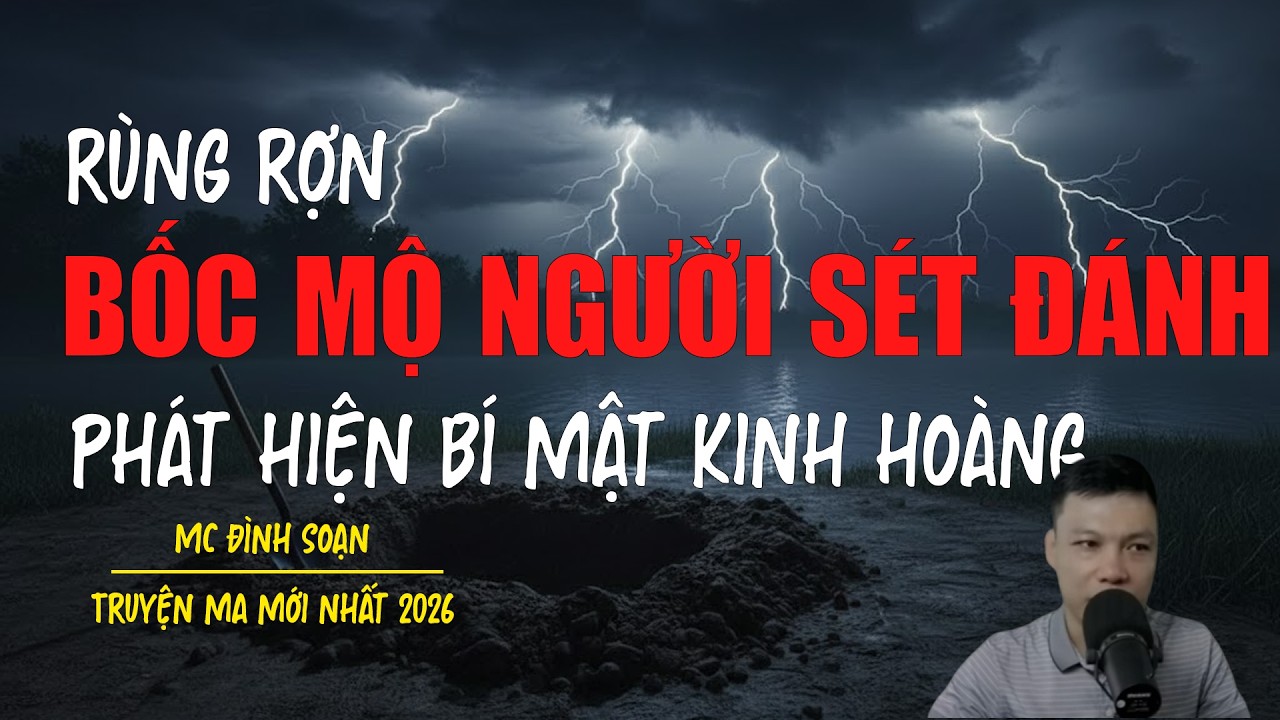 Truyện ma Đình Soạn mới nhất 2026：BỐC MỘ NGƯỜI SÉT ĐÁNH