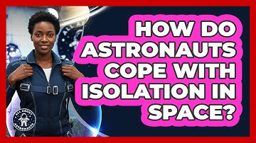 How Do Astronauts Cope With Isolation In Space?