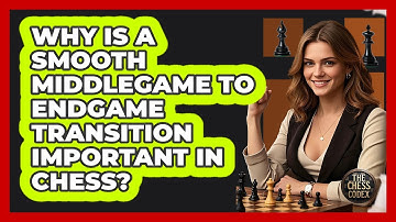 Why Is A Smooth Middlegame To Endgame Transition Important In Chess? - The Chess Codex