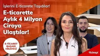 E-ticarette Aylık 4 Milyon Ciroya Nasıl Ulaştılar!