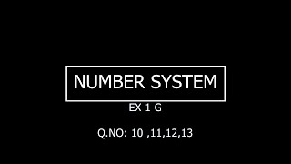 NUMBER SYSTEM : EX 1 G: Q,No: 10,11,12,13 NUMBER SYSTEM : EX 1 G: Q,No: 10,11,12,13