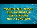 Ssequelizejs, MySQL and passportjs user.findOne not a function (3 Solutions!!)