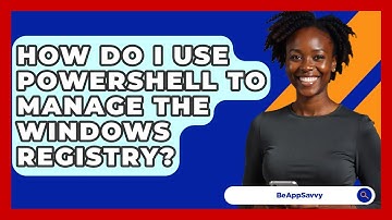 How Do I Use PowerShell To Manage The Windows Registry? - Be App Savvy