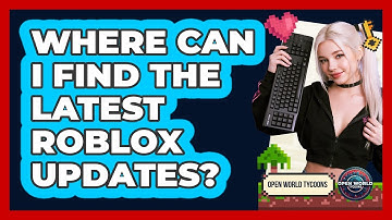 Where Can I Find The Latest Roblox Updates? - Open World Tycoons